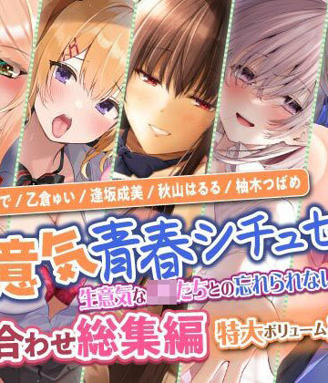 学園もの【【生意気青春シチュセット】生意気なJKたちとの忘れられない青春を♪ 詰め合わせ総集編【特大ボリューム8時間越え】】スタジオりふれぼ評価