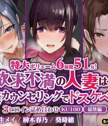 人妻・主婦【【特大ボリューム6時間51分！】欲求不満の人妻は快楽カウンセリングでドスケベに♪ 〜3ヒロイン詰め合わせ〜【KU100】【総集編】】生ハメ堕ち部★LACK評価