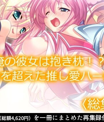 制服【俺の彼女は抱き枕！？ 次元を超えた推し愛ハーレム ＜総集編＞】あまからや評価