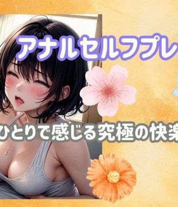 アナル【アナルセルフプレジャー:ひとりで感じる究極の快楽ガイド】ヒメゴト評価