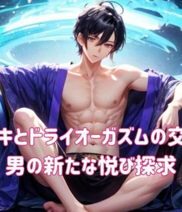 オナニー【メスイキとドライオーガズムの交差点:男の新たな悦び探求】ヒメゴト評価