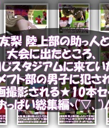 動画・アニメーション【【△500】古舘友梨 陸上部の助っ人として大会に出たところ、同じスタジアムに来ていたアメフト部の男子に犯●れる Vol.001〜010（おっぱい丸出しシリーズ10本全部入り総集編！）】Libido-Labo評価