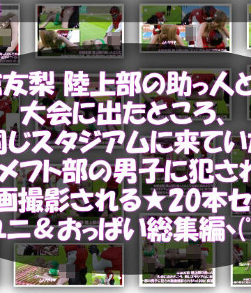 学園もの【【△500】古舘友梨 陸上部の助っ人として大会に出たところ、同じスタジアムに来ていたアメフト部の男子に犯●れる Vol.001〜020（スポユニ＆おっぱい丸出しシリーズ20本全部入り総集編！）】Libido-Labo評価