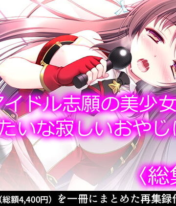 制服【アイドル志願の美少女が俺みたいな寂しいおやじに… ＜総集編＞】悶々堂評価