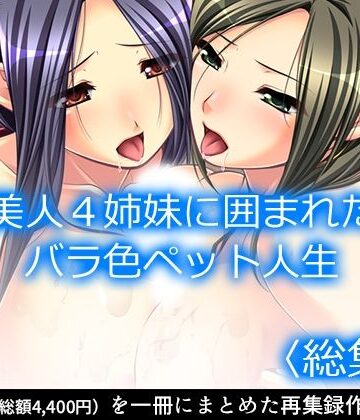 処女【美人4姉妹に囲まれたバラ色ペット人生 ＜総集編＞】アロマコミック評価