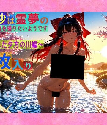 辱め【魔理沙は霊夢のえっちな写真を撮りたいようです。vol.34〜春の晴れた夕方の川編〜】ゆるふわ研究所評価