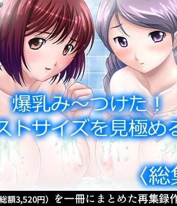 制服【爆乳み〜つけた！バストサイズを見極める男 ＜総集編＞】アロマコミック評価