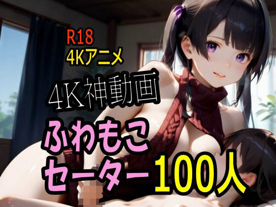 ■【4K動画】ふわもこ天国・童貞を〇〇す巨乳セーター美女100人とセックス！|【動画・アニメーション】こまんこ倶楽部