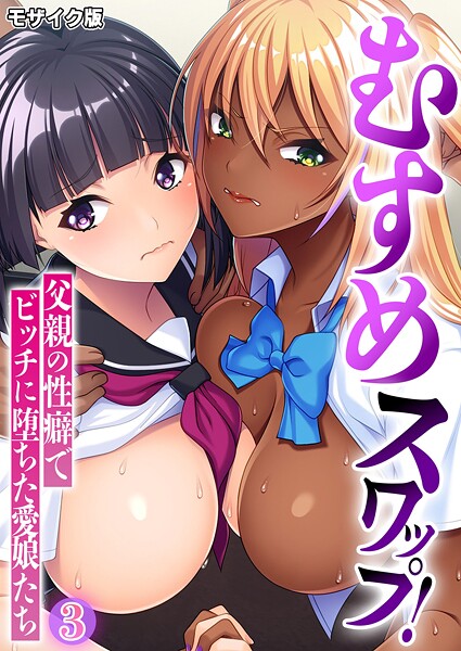 BENETTY■むすめスワップ！ 〜父親の性癖でビッチに堕ちた愛娘たち〜 モザイク版|【フルカラー】