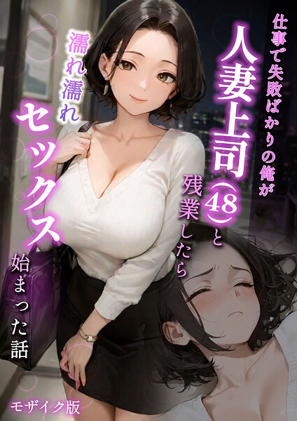 ラブ熟■仕事で失敗ばかりの俺が人妻上司（48）と残業したら濡れ濡れセックス始まった話 モザイク版|【フルカラー】