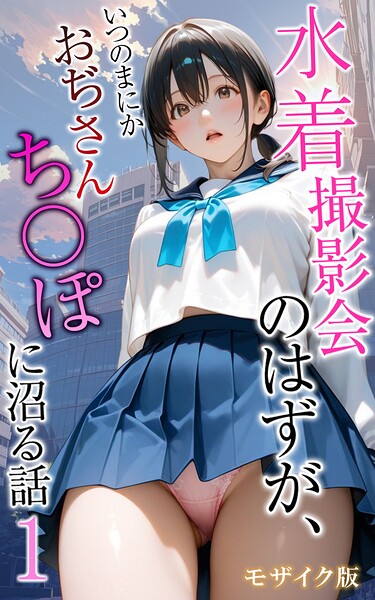 ■水着撮影会のはずが、いつのまにかおぢさんち〇ぽに沼る話 モザイク版|【フルカラー】