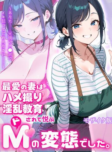 むち妻。■最愛の妻はハメ撮り淫乱教育されて悦ぶドMの変態でした。〜あなた……元彼のチ●ポでイキ狂ってごめんなさい……〜 モザイク版|【フルカラー】評価ポイント